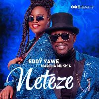 Neteze - Eddy Yawe ft Martha Mukisa