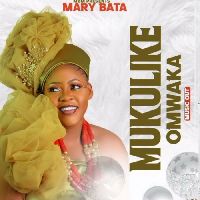 Mukulike Omwaka - Mary Bata