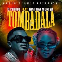 Tombadala - Dj Shiru ft Martha Mukisa